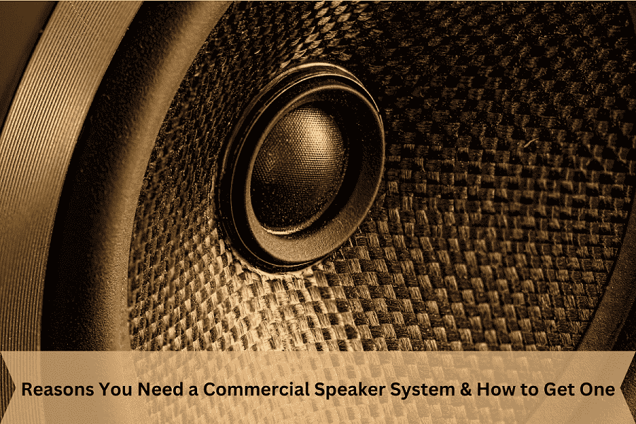 Reasons You Need a Commercial Speaker System & How to Get One
